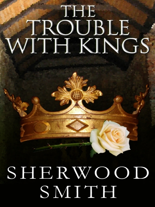 Title details for The Trouble with Kings by Sherwood Smith - Wait list